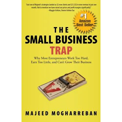The Small Business Trap: Why Most Entrepreneurs Work Too Hard, Earn Too Little, and Can't Grow Their Business
