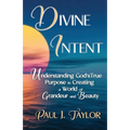 Divine Intent: Understand God's True Purpose in Creating a World of Grandeur and Beauty