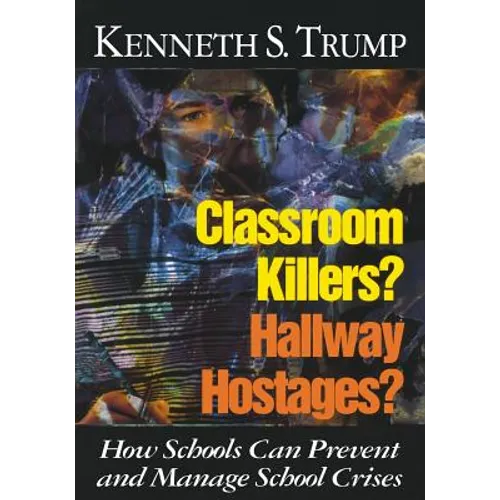 Classroom Killers? Hallway Hostages?: How Schools Can Prevent and Manage School Crises