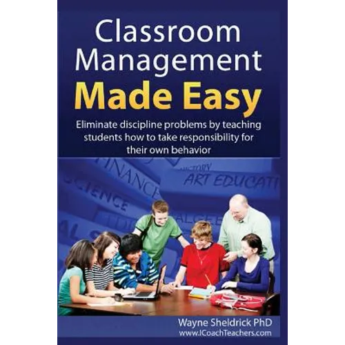 Classroom Management Made Easy: Eliminate discipline problems by teaching students how to take responsibility for their own behavior