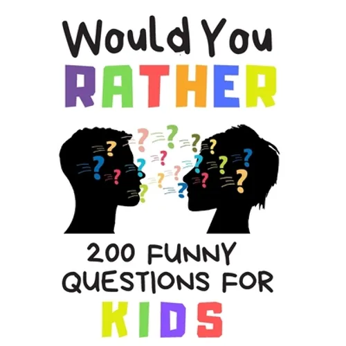 Would You Rather 200 Funny Question For Kids: Fun Book Game For Children And Parents (100 pages 6x9)