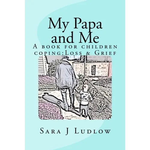 My Papa and Me: A book for children coping: Loss & Grief