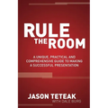 Rule the Room: A Unique, Practical and Comprehensive Guide to Making a Successful Presentation
