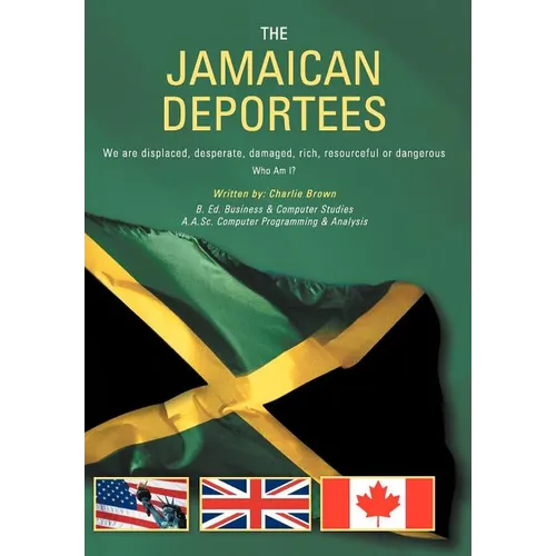 The Jamaican Deportees: (We Are Displaced, Desperate, Damaged, Rich, Resourceful or Dangerous). Who Am I?