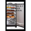 Masterbuilt Smoker Cookbook: All You Need To Know About Recipes To Master Skill Of Smoking