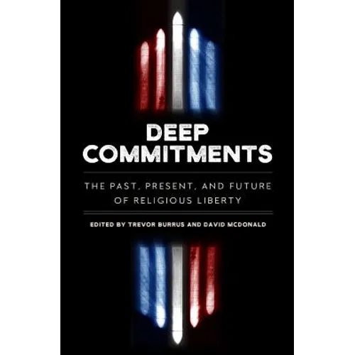 Deep Commitments: The Past, Present, and Future of Religious Liberty