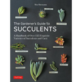 The Gardener's Guide to Succulents: A Handbook of Over 125 Exquisite Varieties of Succulents and Cacti