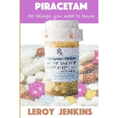 Piracetam: 50 things you need to know: Brain boosting nootropics