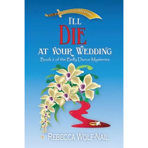 I'll Die at Your Wedding: A Belly Dance Mystery