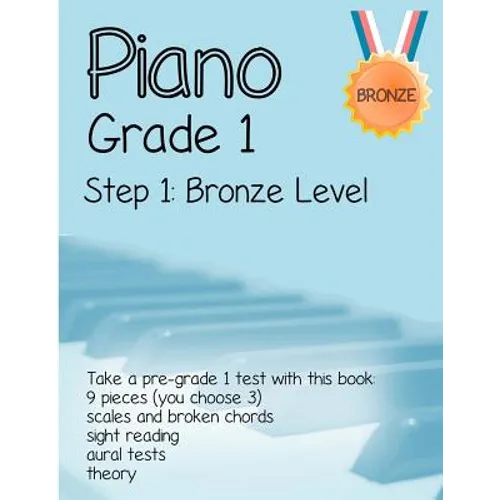 Piano Grade 1: Step 1- Bronze level: Take a pre-grade 1 exam with this book