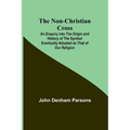 The Non-Christian Cross; An Enquiry into the Origin and History of the Symbol Eventually Adopted as That of Our Religion