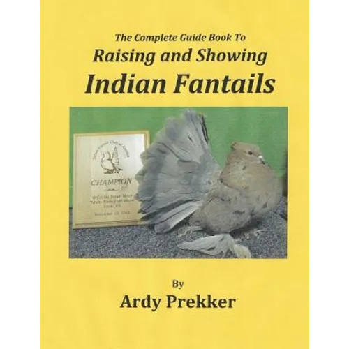 The Complete Guide Book To Raising and Showing Indian Fantails