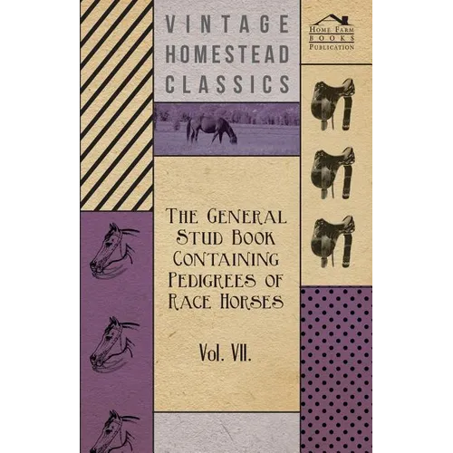 The General Stud Book Containing Pedigrees of Race Horses - Vol VII