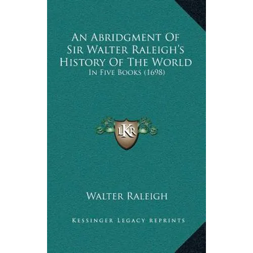An Abridgment Of Sir Walter Raleigh's History Of The World: In Five Books (1698)