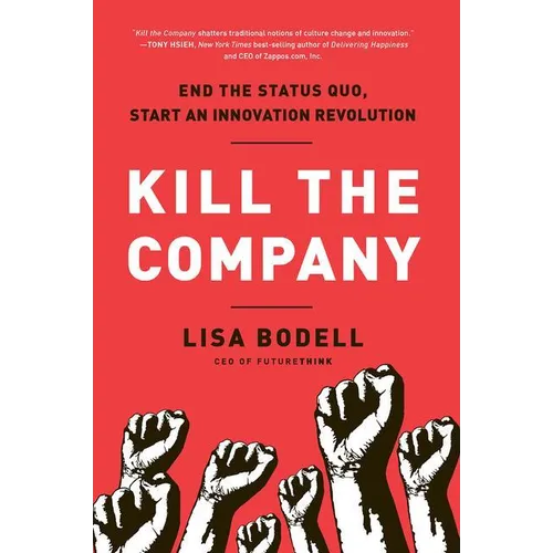 Kill the Company: End the Status Quo, Start an Innovation Revolution