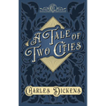A Tale of Two Cities: A Story of the French Revolution - With Appreciations and Criticisms By G. K. Chesterton