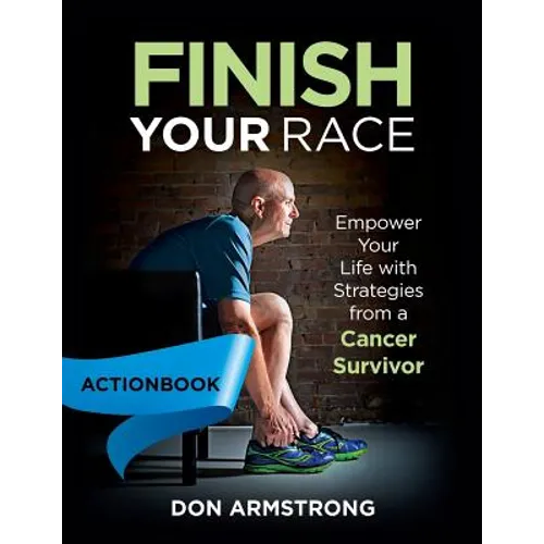 Finish YOUR Race - Actionbook: Empower Your Life with Strategies from a Cancer Survivor