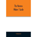 The Harness makers' guide: containing the lengths for cutting and making harnesses, bridle work, straps, &c., shewing the cost of manufacture