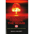 Learning to Love the Bomb: Canada's Nuclear Weapons During the Cold War