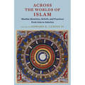 Across the Worlds of Islam: Muslim Identities, Beliefs, and Practices from Asia to America