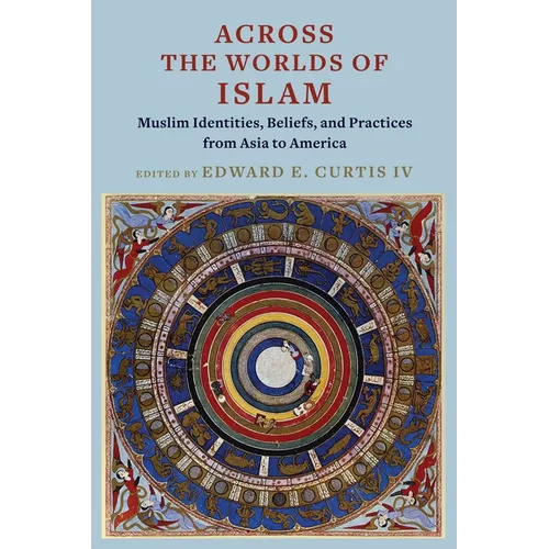 Across the Worlds of Islam: Muslim Identities, Beliefs, and Practices from Asia to America