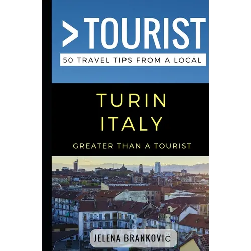 Greater Than a Tourist- Turin Italy: 50 Travel Tips from a Local