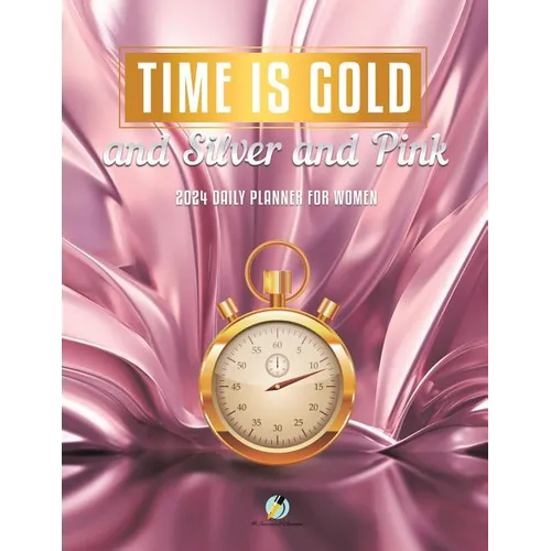 Time Is Gold and Silver and Pink: 2024 Daily Planner for Women