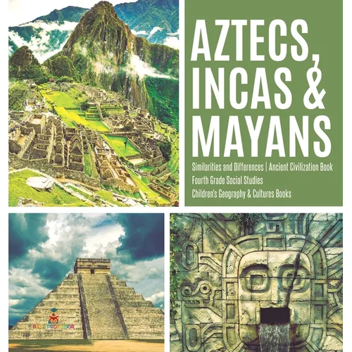 Aztecs, Incas & Mayans Similarities and Differences Ancient Civilization Book Fourth Grade Social Studies Children's Geography & Cultures Books