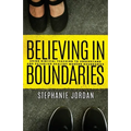 Believing in Boundaries: Using biblical teaching to understand and establish healthy modern boundaries