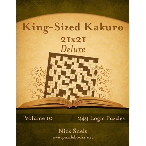 King-Sized Kakuro 21x21 Deluxe - Volume 10 - 249 Logic Puzzles