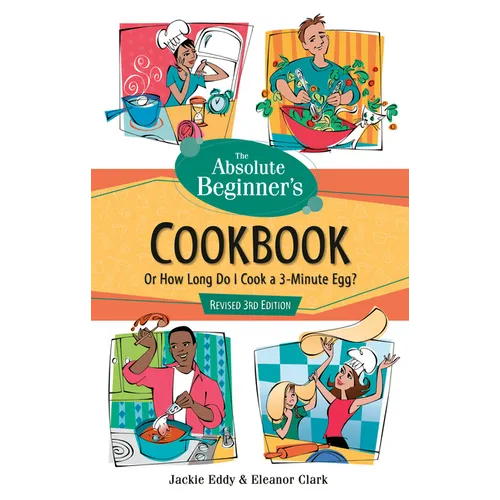 The Absolute Beginner's Cookbook, Revised 3rd Edition: Or How Long Do I Cook a 3-Minute Egg?
