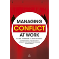 Managing Conflict at Work: Understanding and Resolving Conflict for Productive Working Relationships