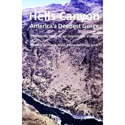 Hells Canyon America's Deepest Gorge: The Inside Story of an Impossible Victory
