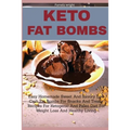 Keto Fat Bombs: Easy Homemade Sweet And Savory Low Carb Fat Bombs For Snacks And Treats, Recipes For Ketogenic And Paleo Diet For Weig