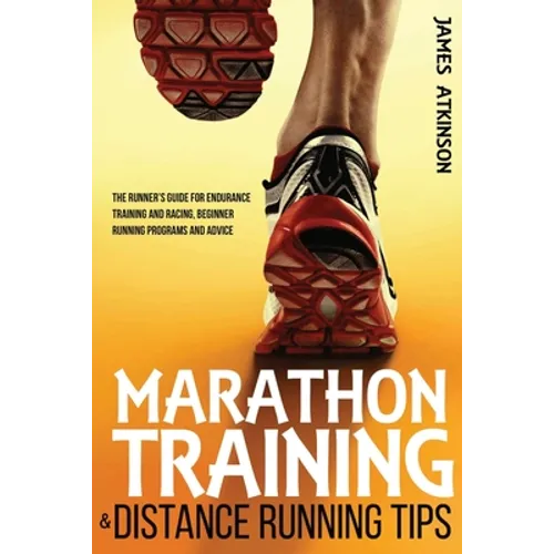 Marathon Training & Distance Running Tips: The runners guide for endurance training and racing, beginner running programs and advice