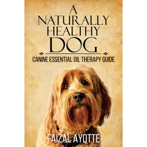 A Naturally Healthy Dog: Canine Essential Oil Therapy Guide