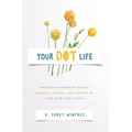 Your DOT Life: Positive Methods to Reduce Anxiety, Stress, and Clutter to Find Your Life's Focus