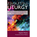 Animating Liturgy: The Dynamics of Worship and the Human Community