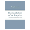 The Evolution of an Empire: A Brief Historical Sketch of England