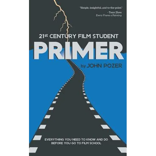 21st Century Film Student PRIMER: Everything You Need to Know and Do Before You Go to Film School