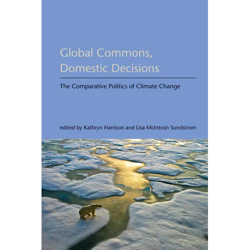 Global Commons, Domestic Decisions: The Comparative Politics of Climate Change