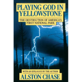 Playing God in Yellowstone: The Destruction of American (Ameri)Ca's First National Park