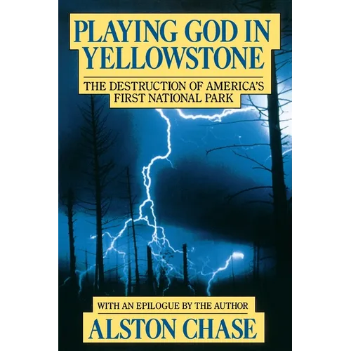 Playing God in Yellowstone: The Destruction of American (Ameri)Ca's First National Park