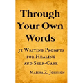 Through Your Own Words: 51 Writing Prompts for Healing and Self-Care