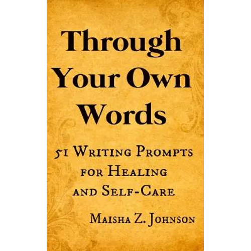Through Your Own Words: 51 Writing Prompts for Healing and Self-Care