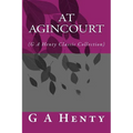 At Agincourt: (G A Henty Classic Collection)