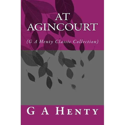 At Agincourt: (G A Henty Classic Collection)