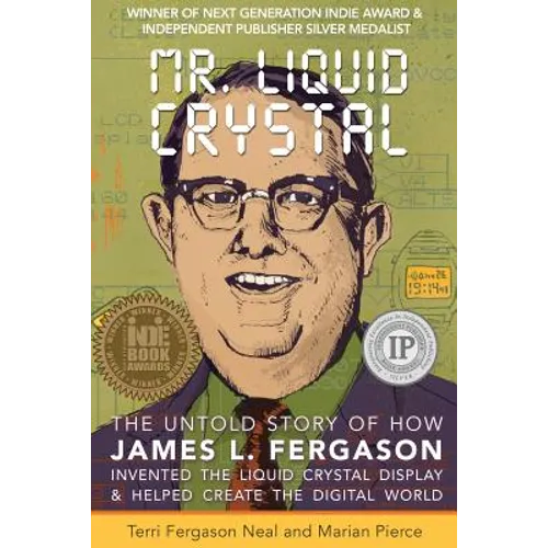 Mr. Liquid Crystal: The Untold Story of How James L. Fergason Invented the Liquid Crystal Display & Helped Create the Digital World