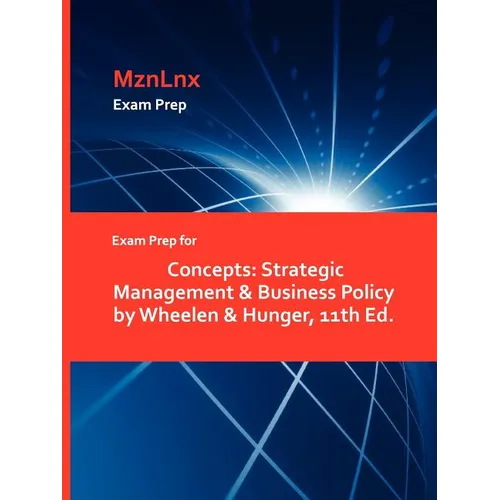 Exam Prep for Concepts: Strategic Management & Business Policy by Wheelen & Hunger, 11th Ed.