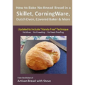 How to Bake No-Knead Bread in a Skillet, CorningWare, Dutch Oven, Covered Baker & More (Updated to Include "Hands-Free" Technique): From the kitchen o